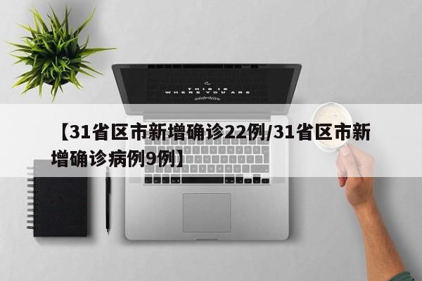 【31省区市新增确诊22例/31省区市新增确诊病例9例】