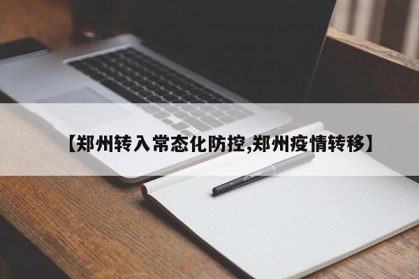 【郑州转入常态化防控,郑州疫情转移】