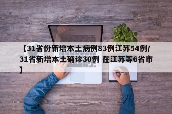 【31省份新增本土病例83例江苏54例/31省新增本土确诊30例 在江苏等6省市】