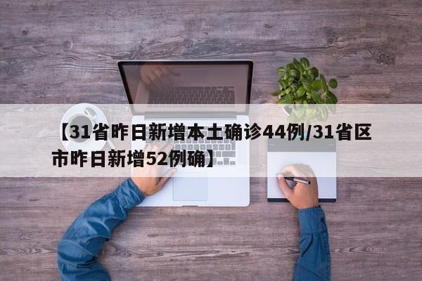 【31省昨日新增本土确诊44例/31省区市昨日新增52例确】